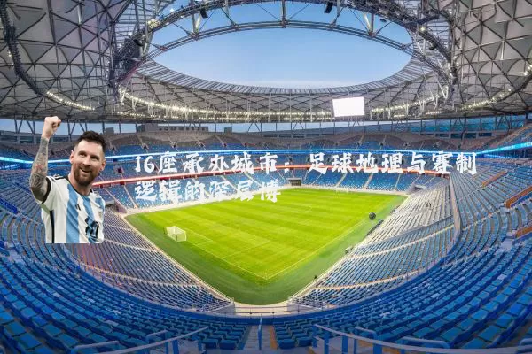 16座承办城市：足球地理与赛制逻辑的深层博弈